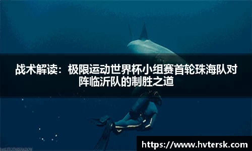 战术解读：极限运动世界杯小组赛首轮珠海队对阵临沂队的制胜之道